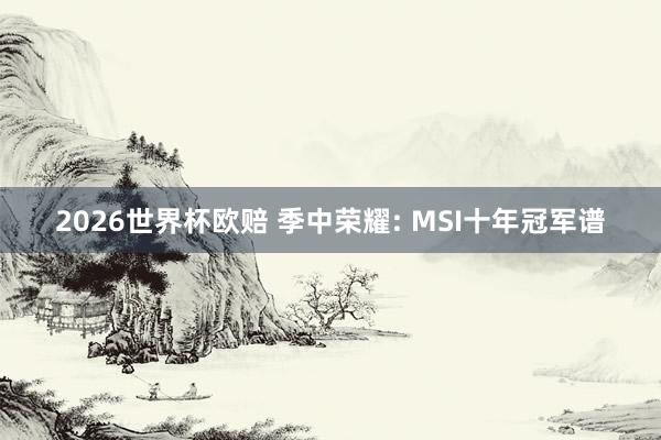 2026世界杯欧赔 季中荣耀: MSI十年冠军谱