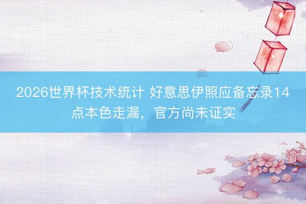 2026世界杯技术统计 好意思伊照应备忘录14点本色走漏，官方尚未证实